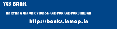 YES BANK  HARYANA JHAJJAR VILLAGE- LADPUR LADPUR JHAJJAR  banks information 